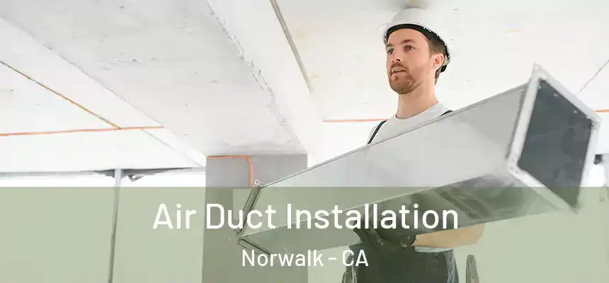 Air Duct Installation Norwalk - CA