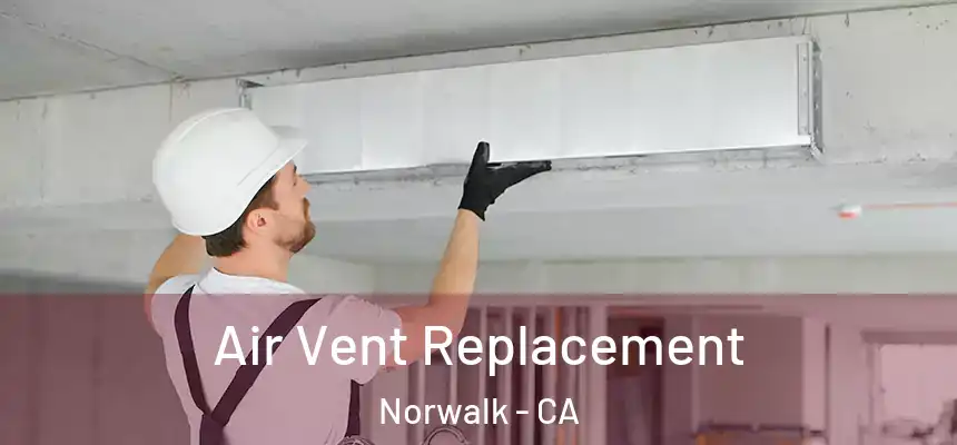 Air Vent Replacement Norwalk - CA